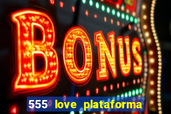 555 love plataforma de jogos